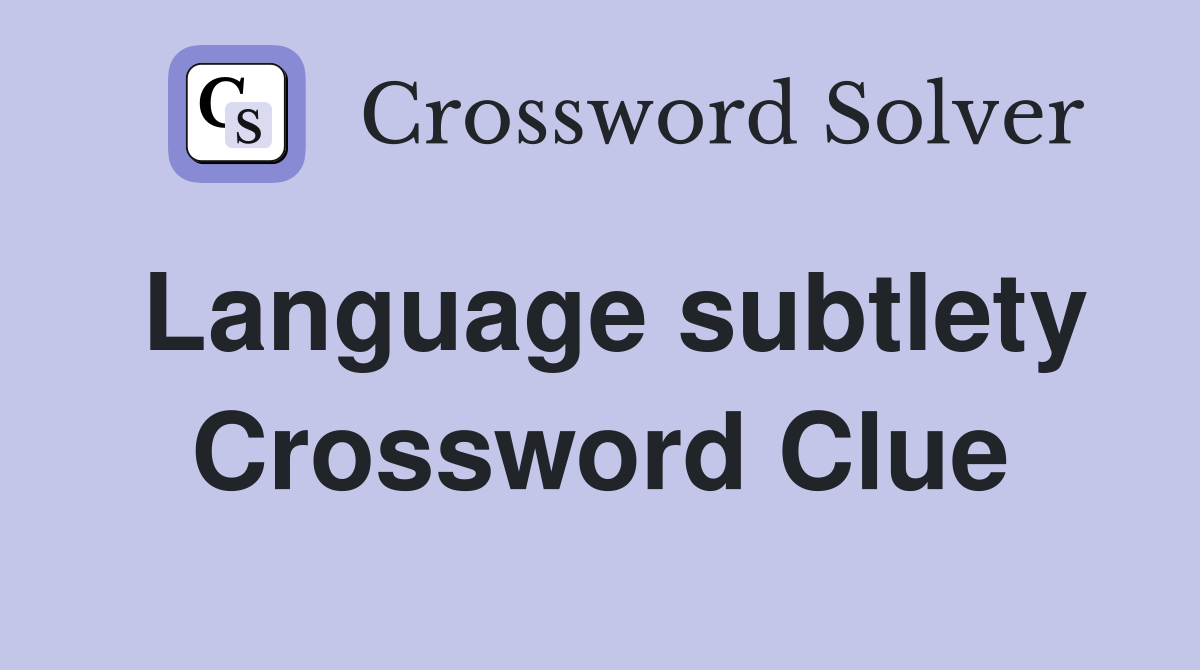 Language subtlety Crossword Clue