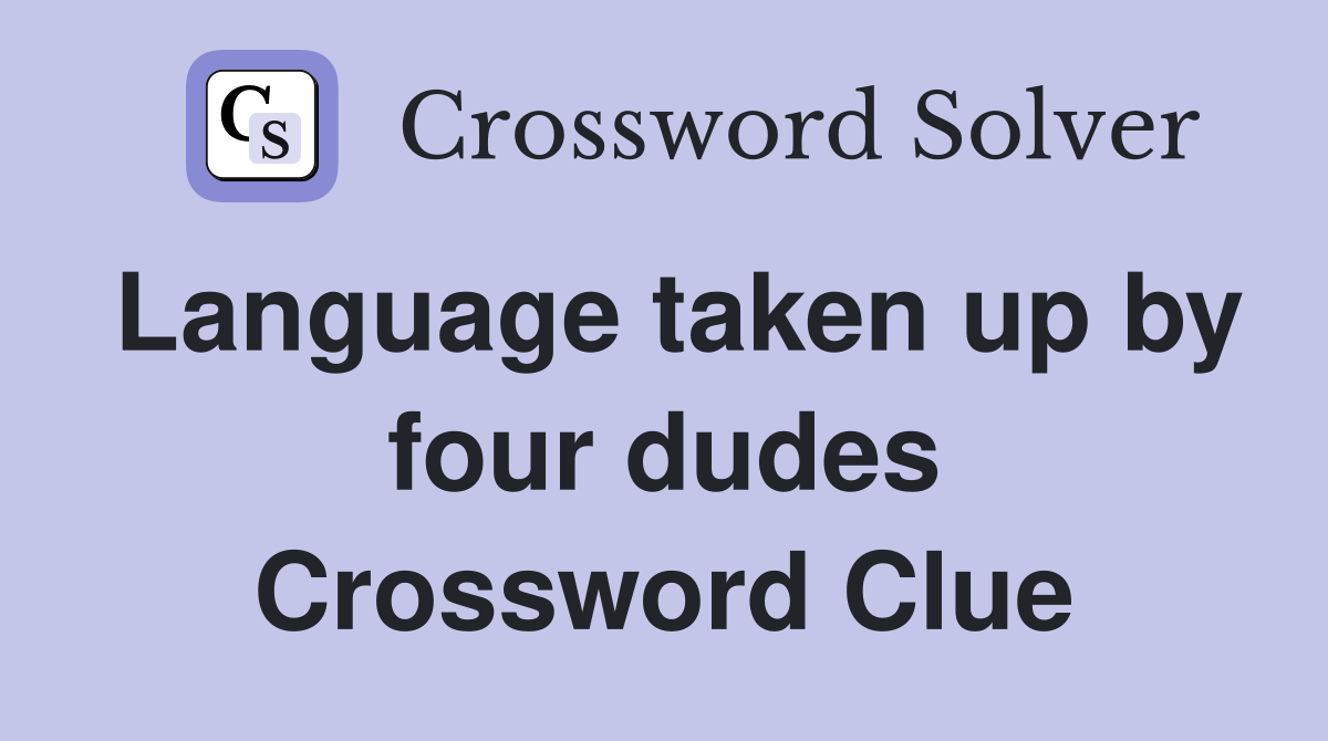 Language taken up by four dudes Crossword Clue