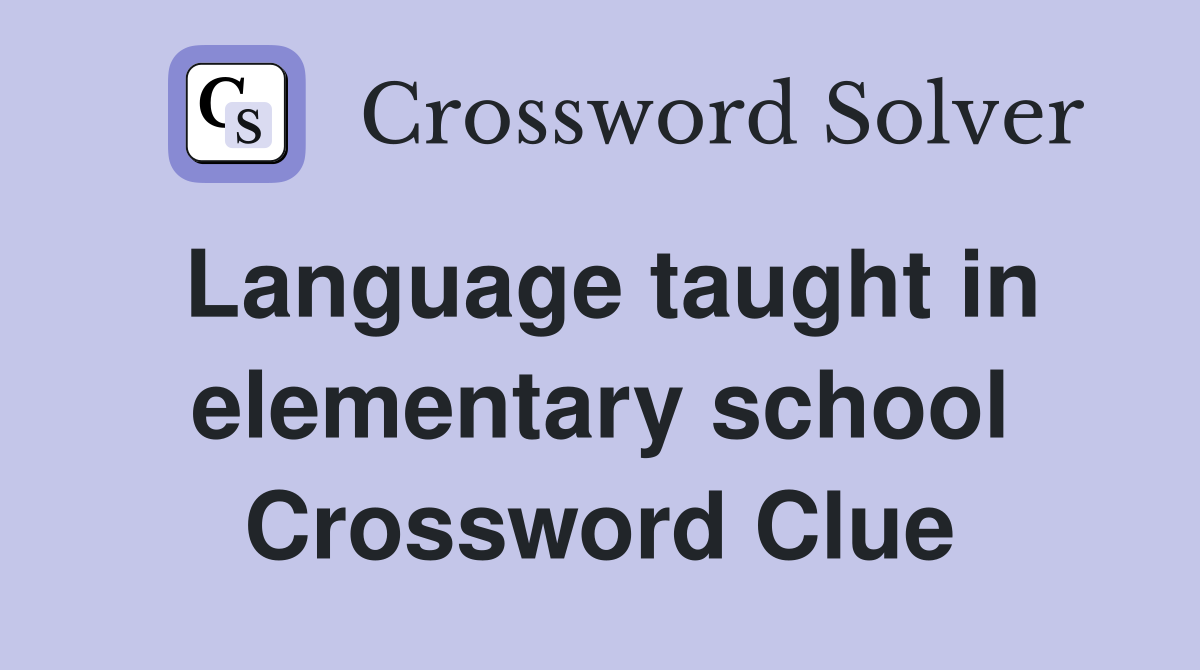 Language taught in elementary school Crossword Clue