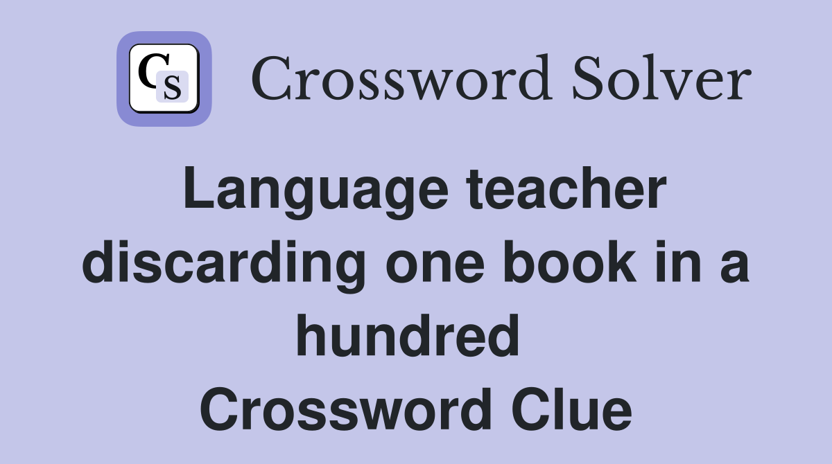 Language teacher discarding one book in a hundred  Crossword Clue