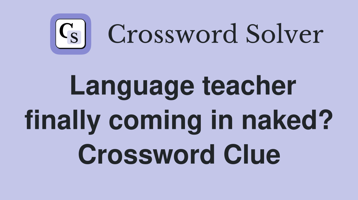 Language teacher finally coming in naked? Crossword Clue