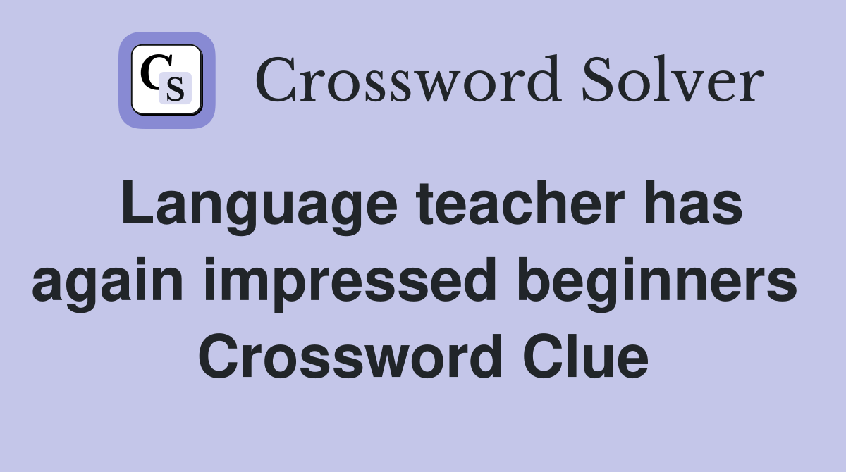 Language teacher has again impressed beginners  Crossword Clue