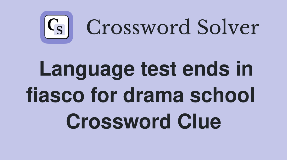 Language test ends in fiasco for drama school  Crossword Clue