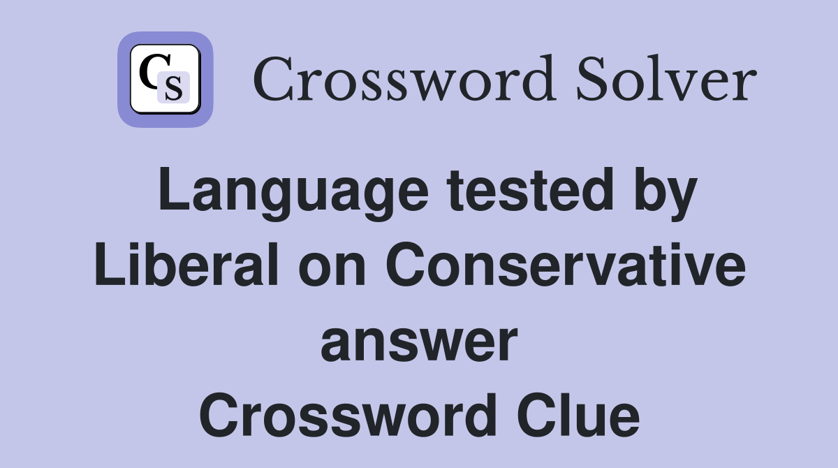 Language tested by Liberal on Conservative answer Crossword Clue