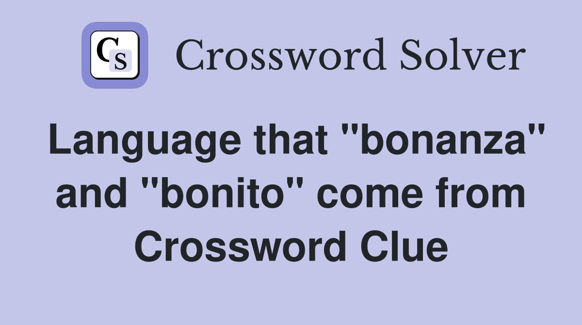Language that "bonanza" and "bonito" come from Crossword Clue