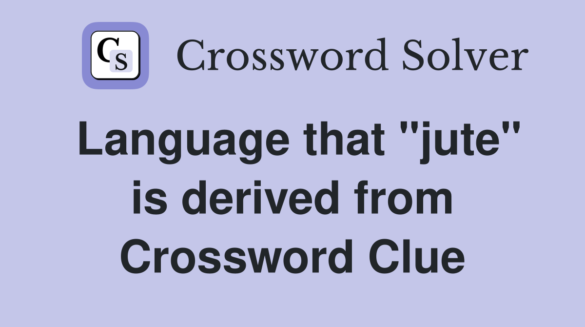 Language that "jute" is derived from Crossword Clue