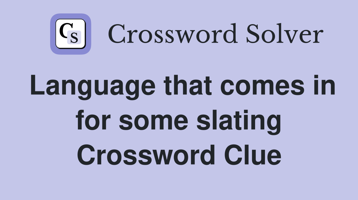 Language that comes in for some slating Crossword Clue