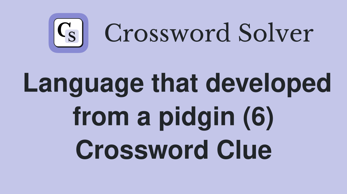 Language that developed from a pidgin (6) Crossword Clue