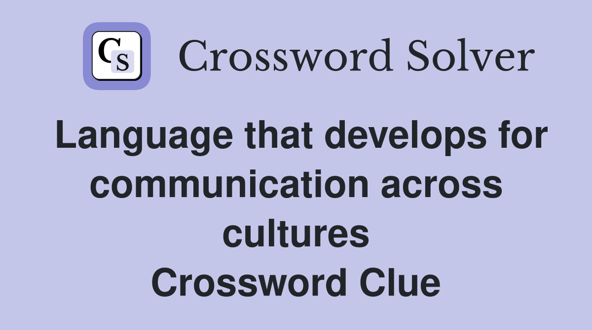 Language that develops for communication across cultures Crossword Clue