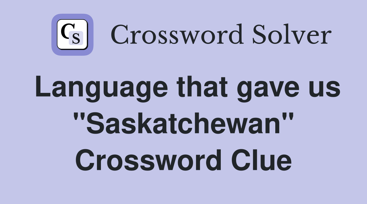 Language that gave us "Saskatchewan" Crossword Clue