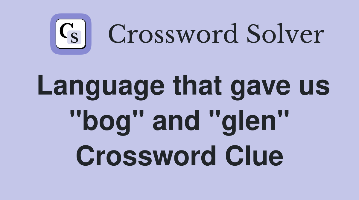 Language that gave us "bog" and "glen" Crossword Clue