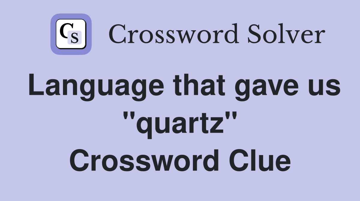 Language that gave us "quartz" Crossword Clue