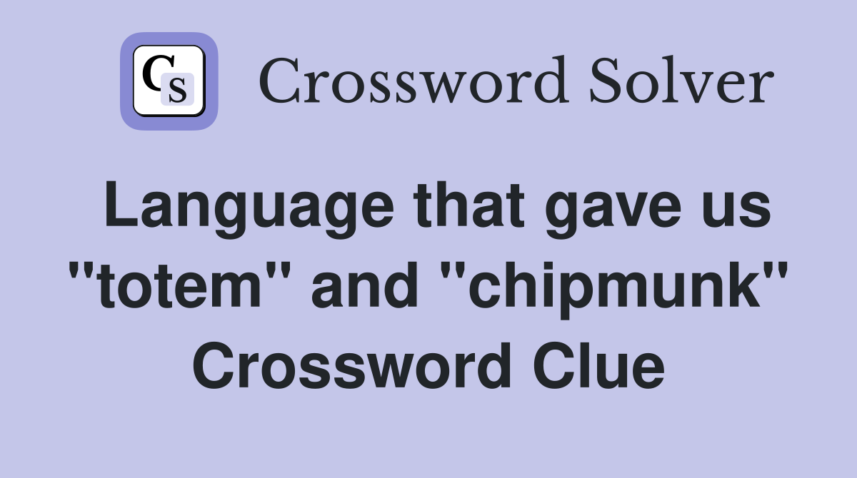 Language that gave us "totem" and "chipmunk" Crossword Clue