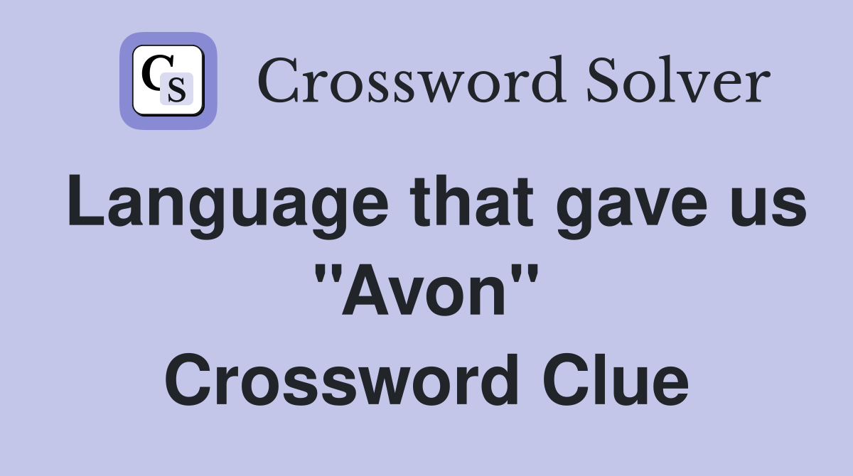 Language that gave us ''Avon'' Crossword Clue