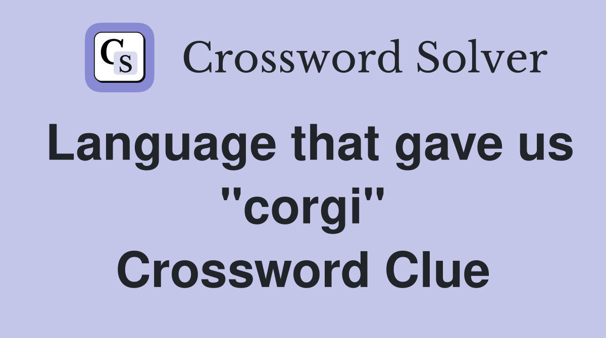Language that gave us ''corgi'' Crossword Clue