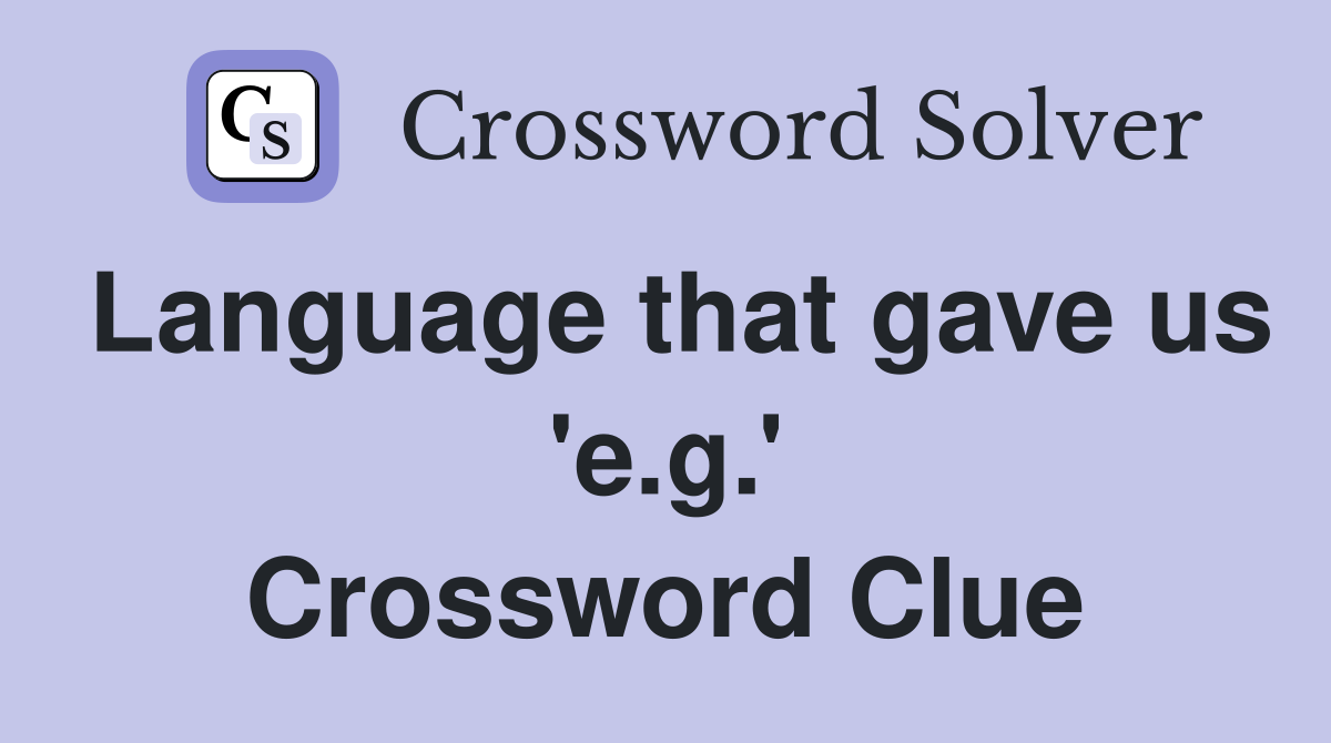 Language that gave us 'e.g.' Crossword Clue