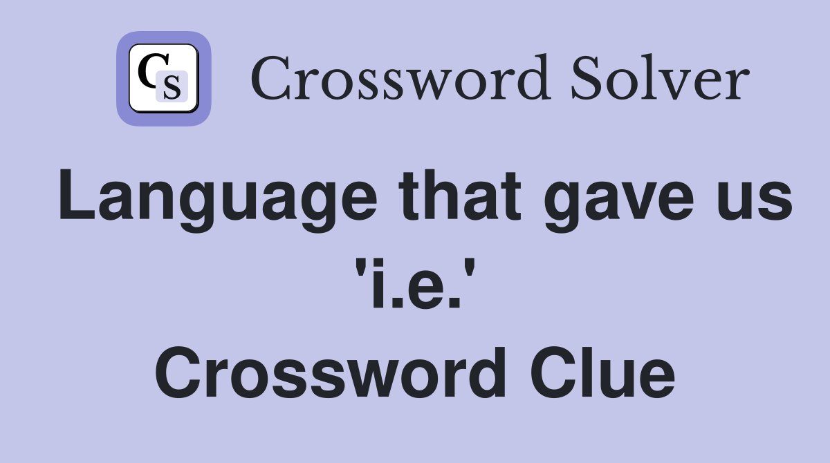 Language that gave us 'i.e.' Crossword Clue