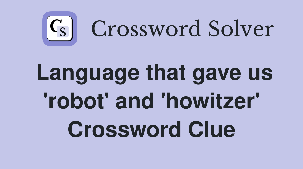 Language that gave us 'robot' and 'howitzer' Crossword Clue