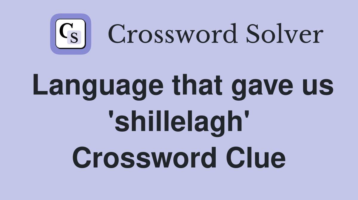Language that gave us 'shillelagh' Crossword Clue