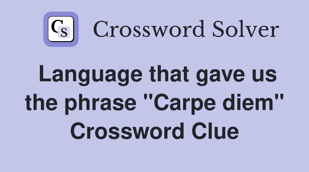 Language that gave us the phrase "Carpe diem" Crossword Clue