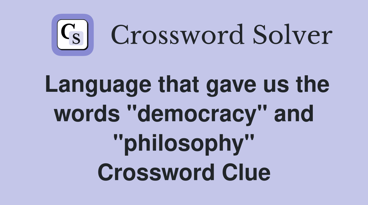 Language that gave us the words "democracy" and "philosophy" Crossword Clue