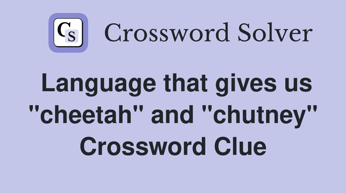 Language that gives us "cheetah" and "chutney" Crossword Clue