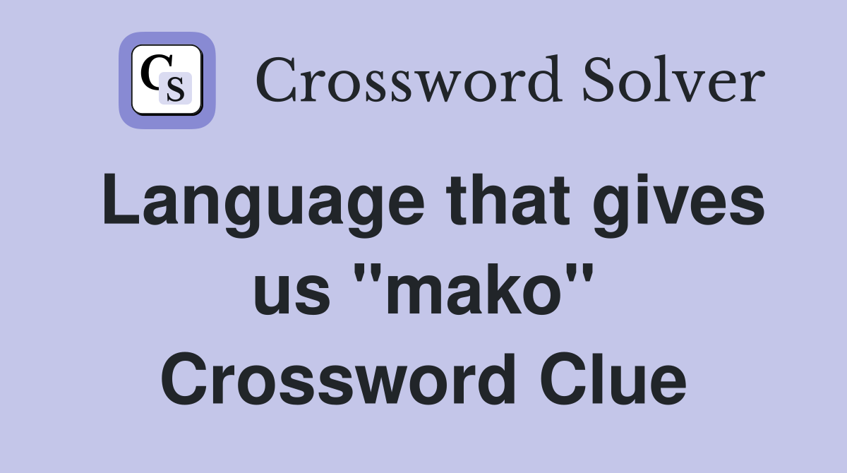 Language that gives us "mako" Crossword Clue