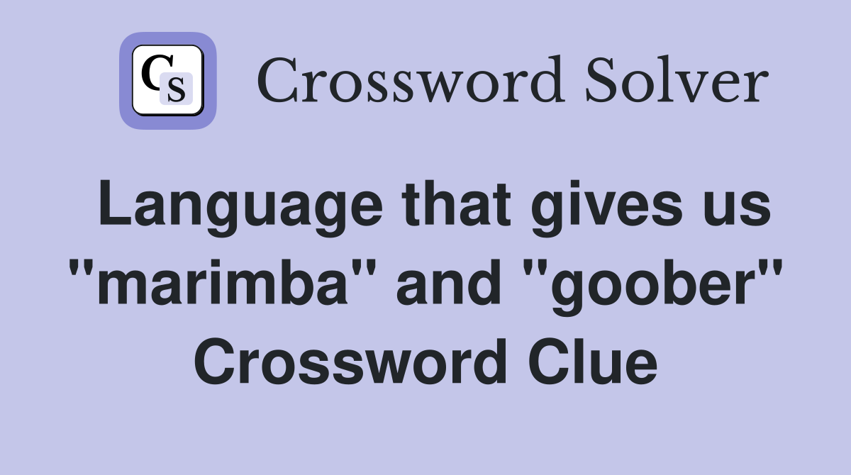 Language that gives us "marimba" and "goober" Crossword Clue