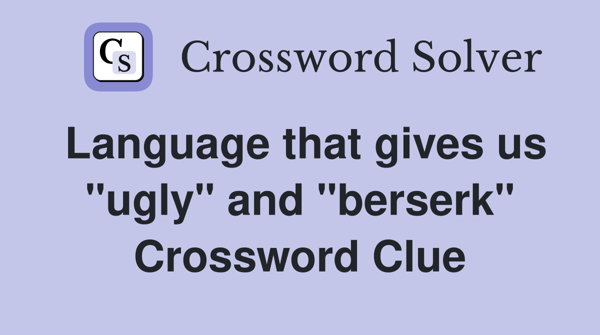 Language that gives us "ugly" and "berserk" Crossword Clue