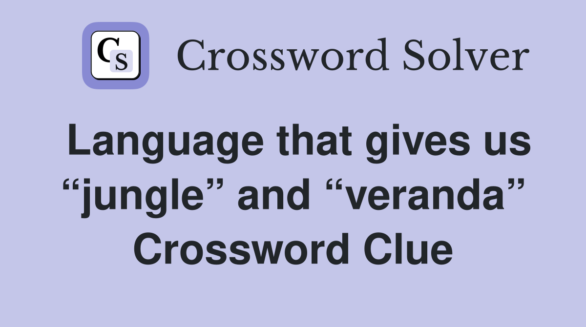 Language that gives us “jungle” and “veranda” Crossword Clue