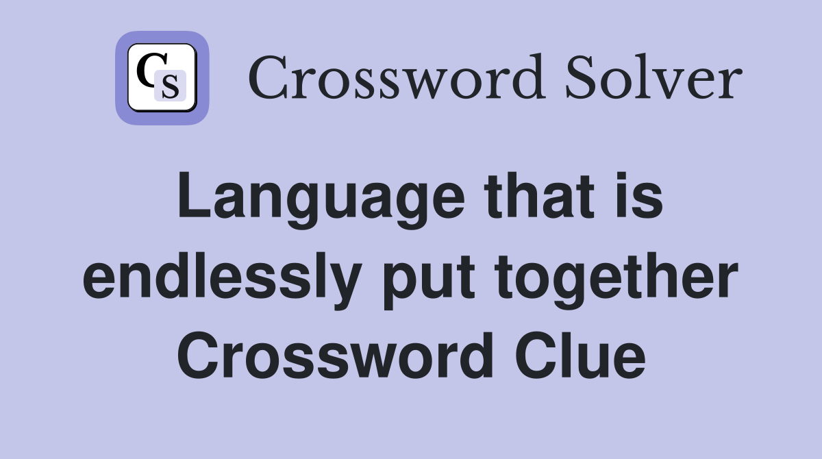 Language that is endlessly put together Crossword Clue