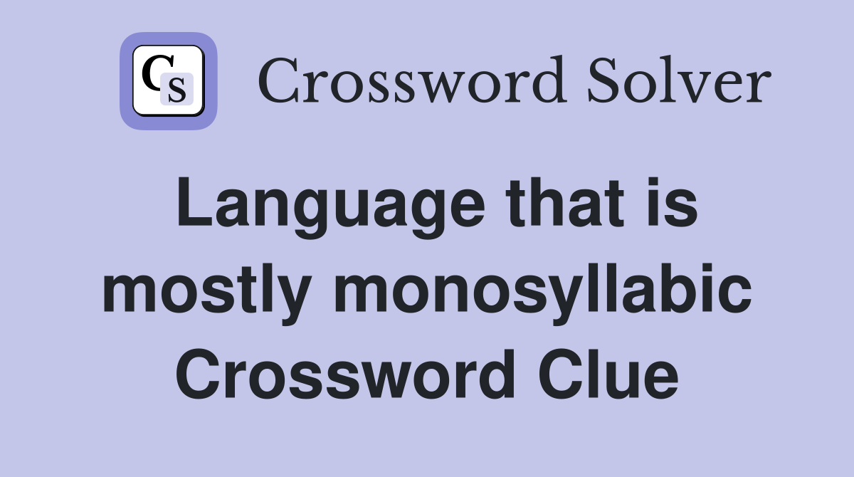 Language that is mostly monosyllabic Crossword Clue