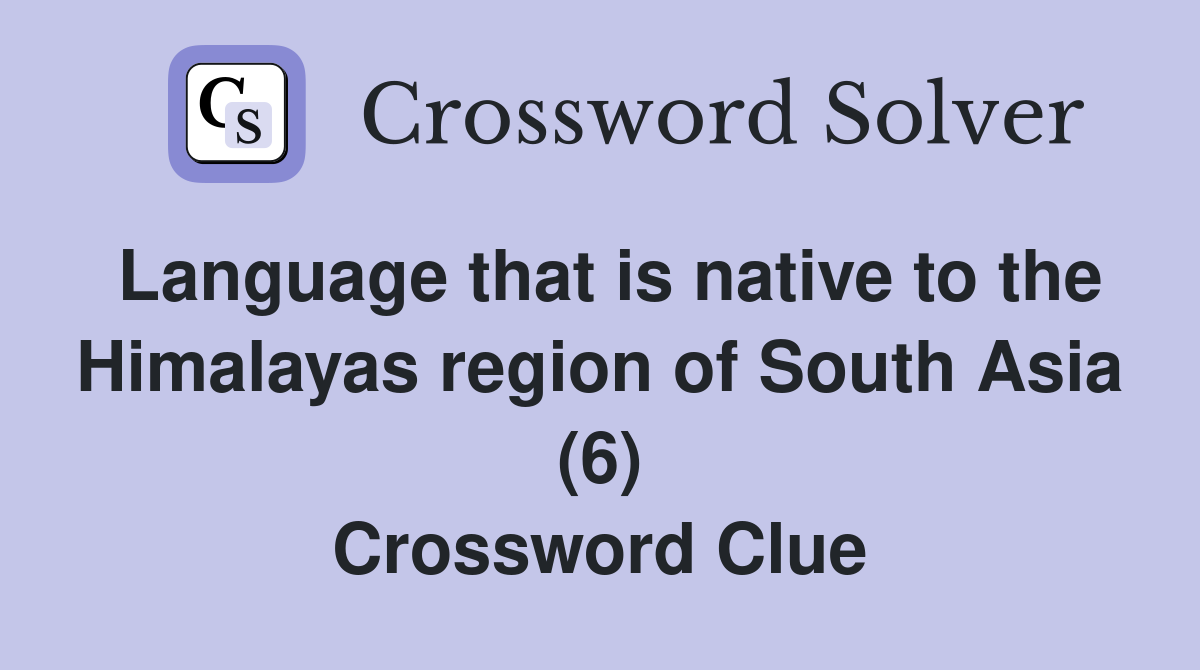 Language that is native to the Himalayas region of South Asia (6) Crossword Clue