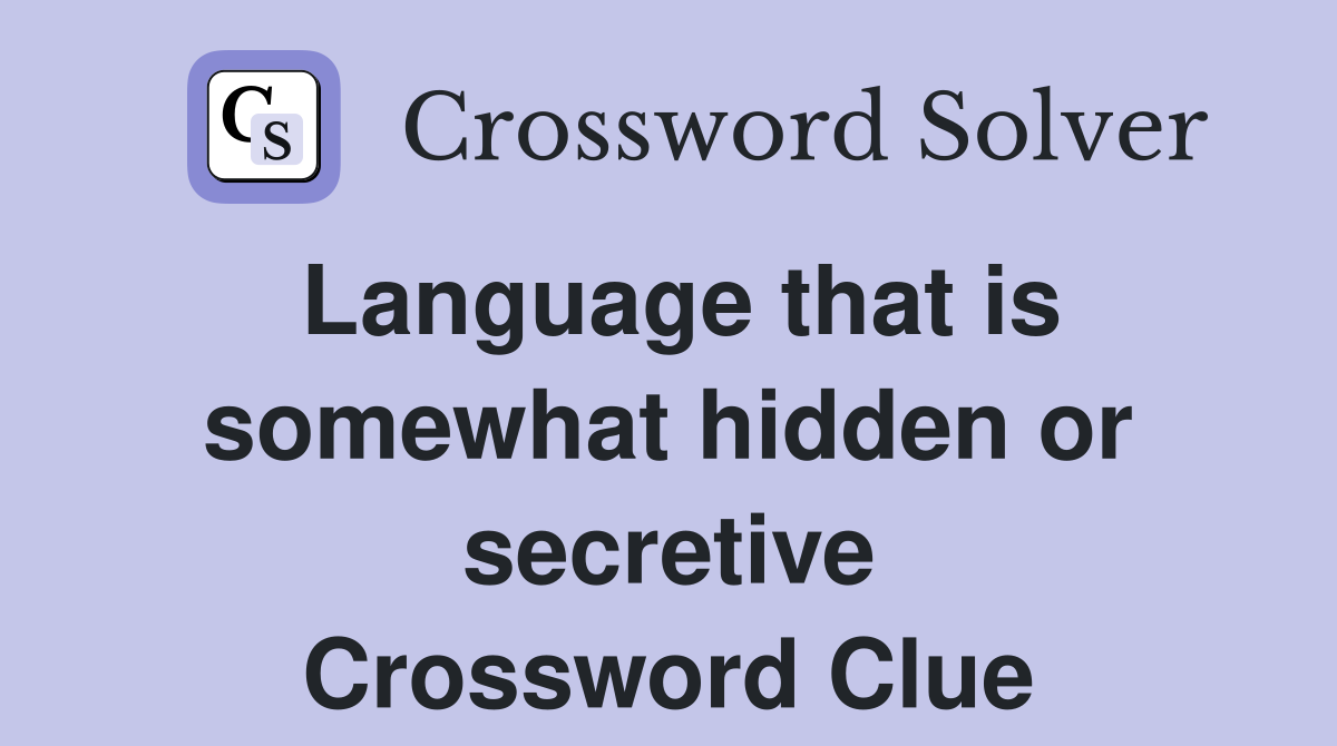 Language that is somewhat hidden or secretive Crossword Clue