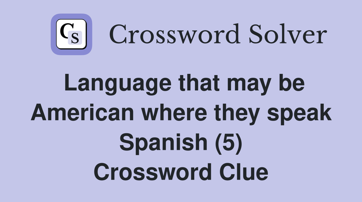 Language that may be American where they speak Spanish (5) Crossword Clue