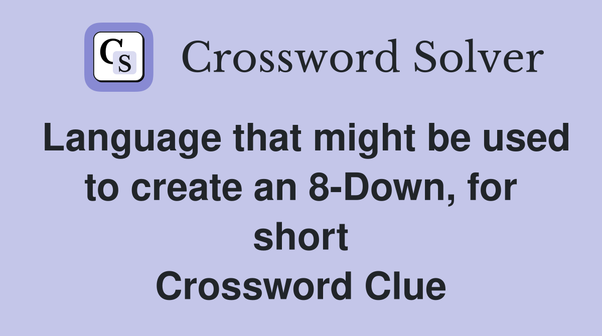 Language that might be used to create an 8-Down, for short Crossword Clue