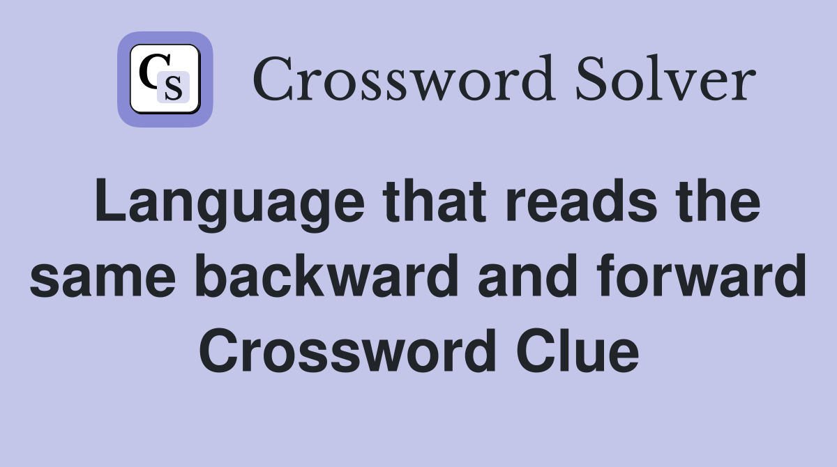 Language that reads the same backward and forward Crossword Clue