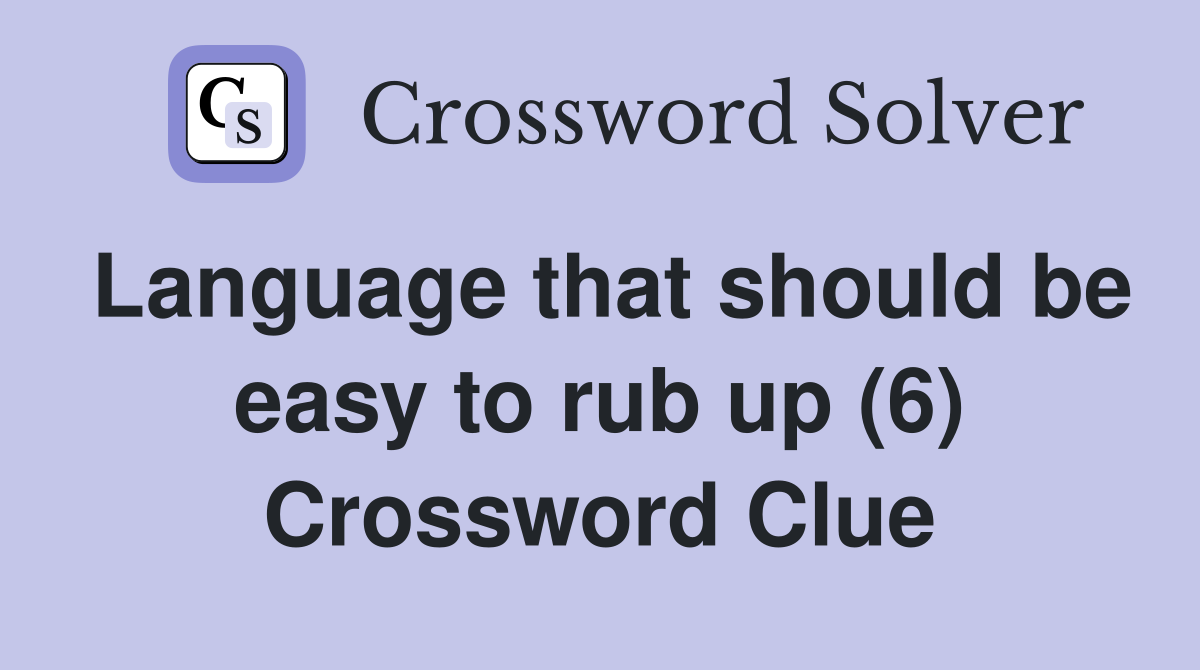 Language that should be easy to rub up (6) Crossword Clue
