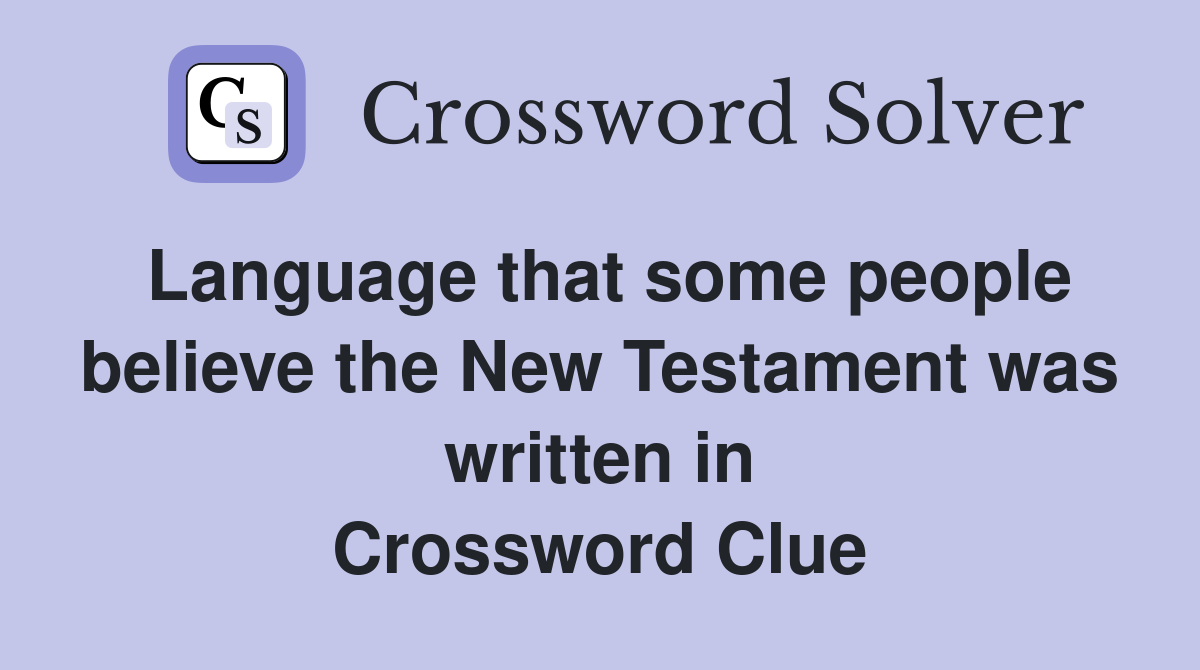 Language that some people believe the New Testament was written in Crossword Clue