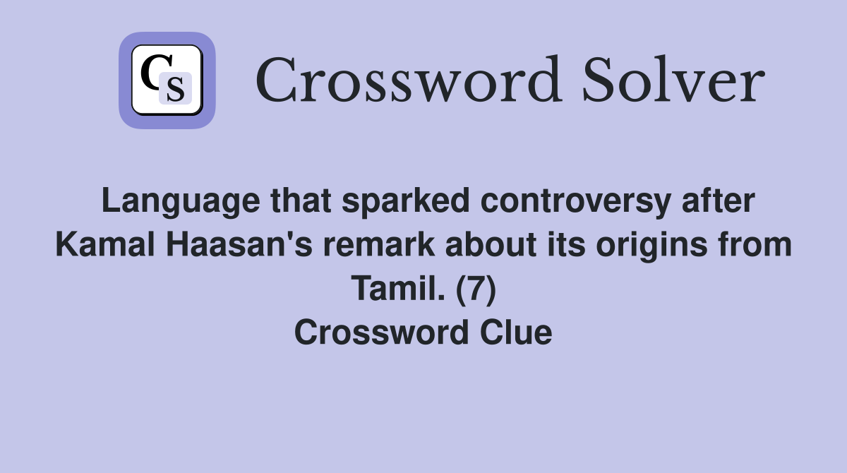 Language that sparked controversy after Kamal Haasan's remark about its origins from Tamil. (7) Crossword Clue