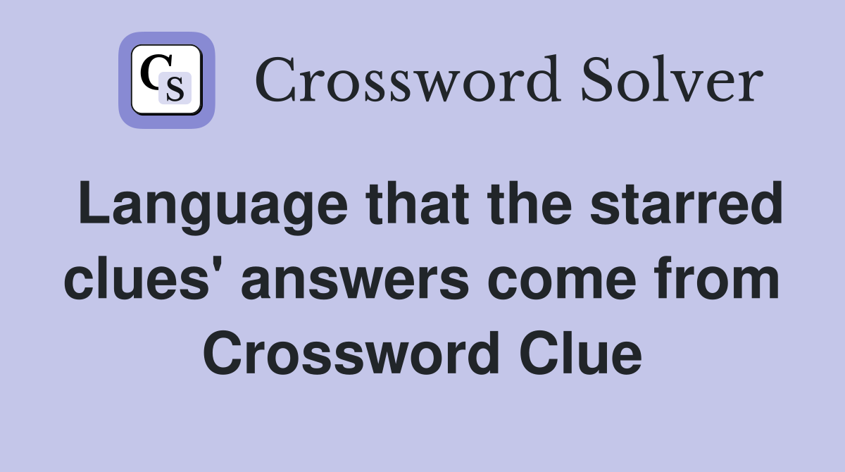 Language that the starred clues' answers come from Crossword Clue