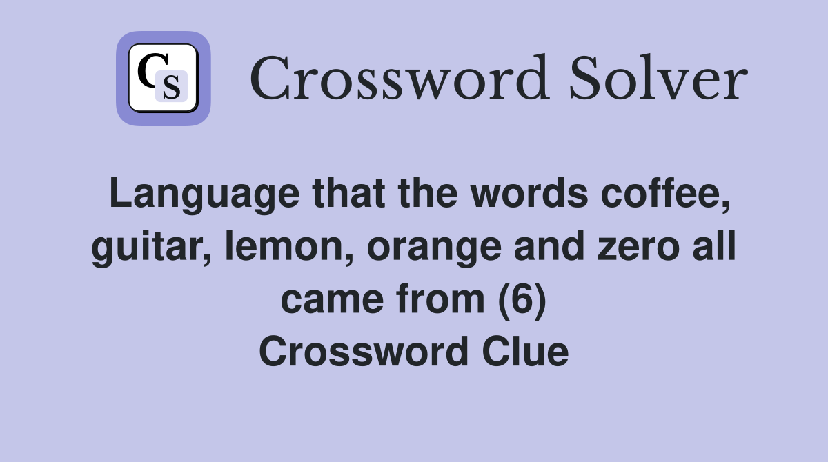 Language that the words coffee, guitar, lemon, orange and zero all came from (6) Crossword Clue