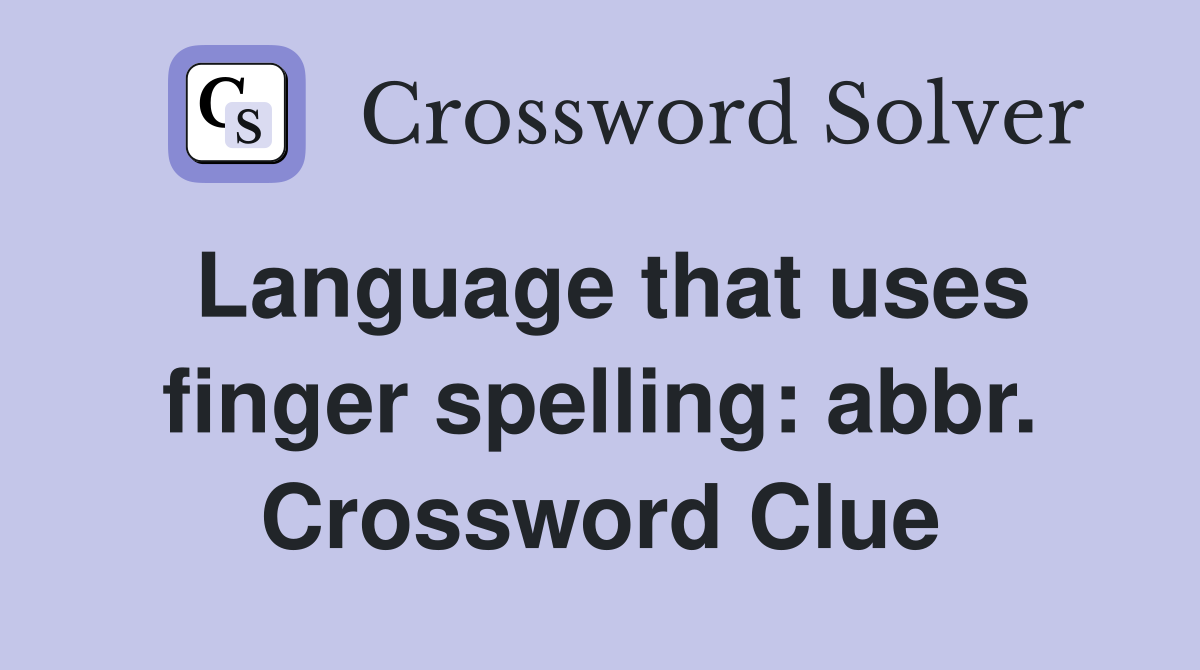 Language that uses finger spelling: abbr. Crossword Clue