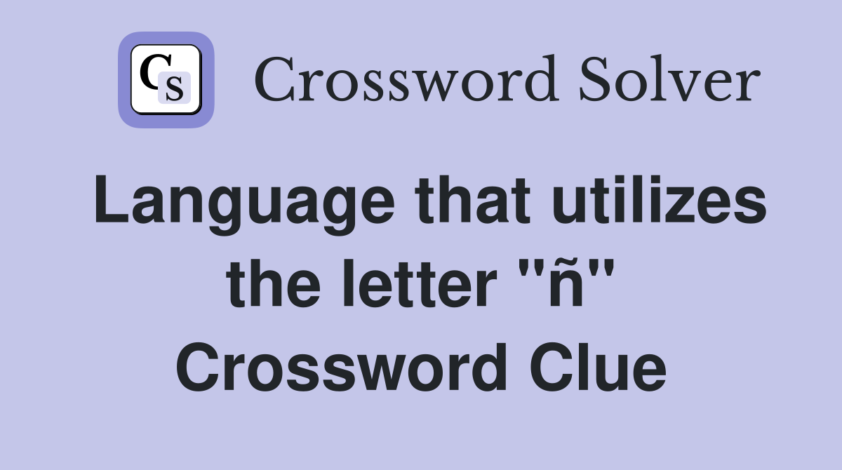 Language that utilizes the letter "ñ" Crossword Clue