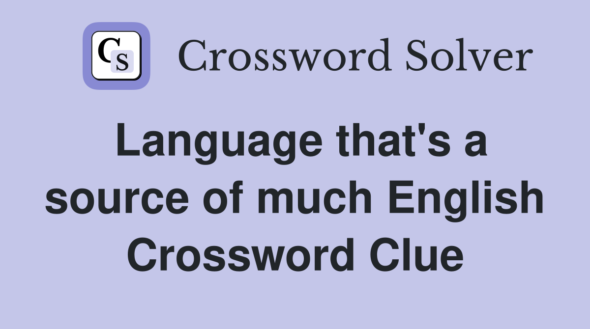 Language that's a source of much English Crossword Clue