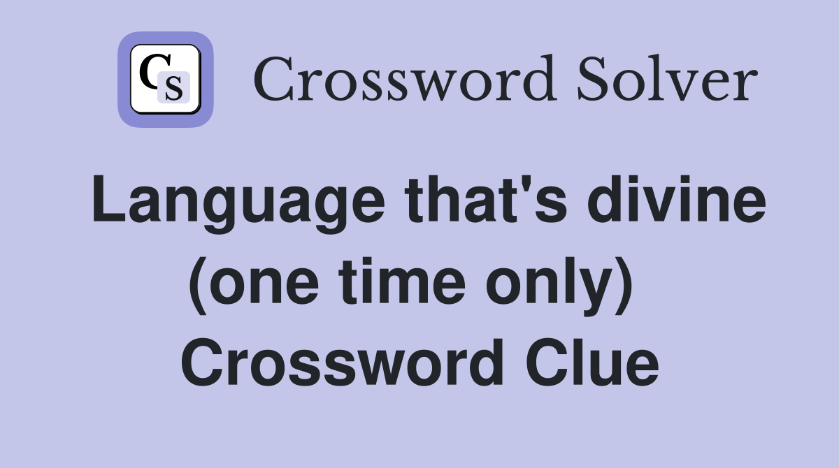 Language that's divine (one time only)  Crossword Clue