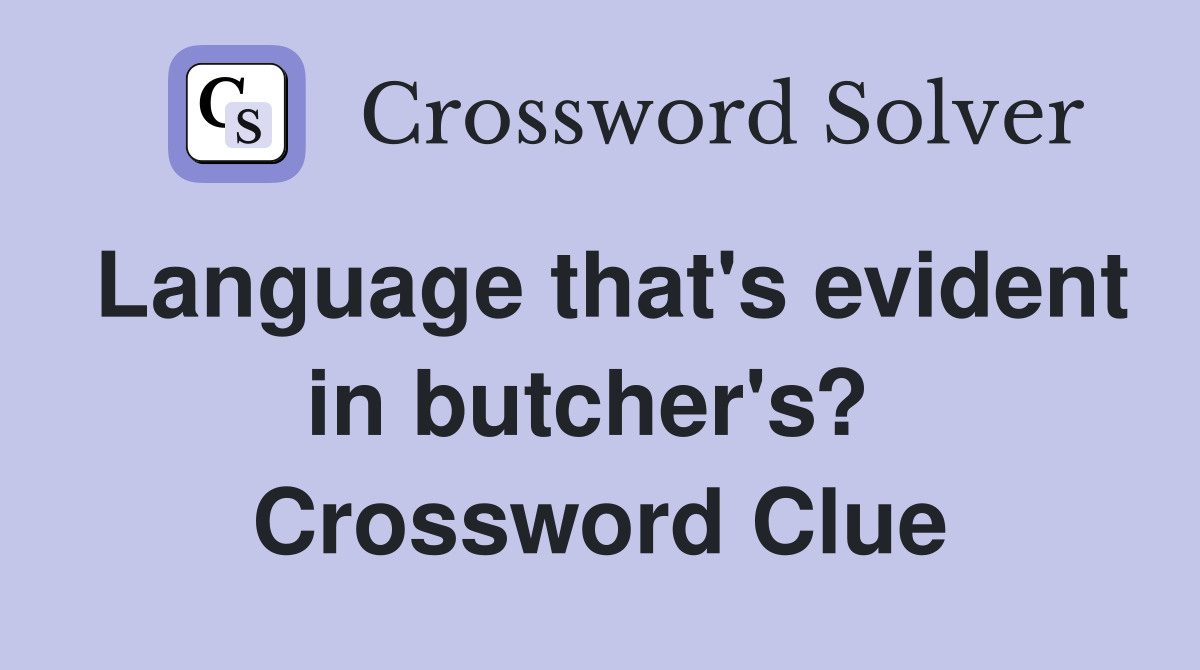 Language that's evident in butcher's?  Crossword Clue