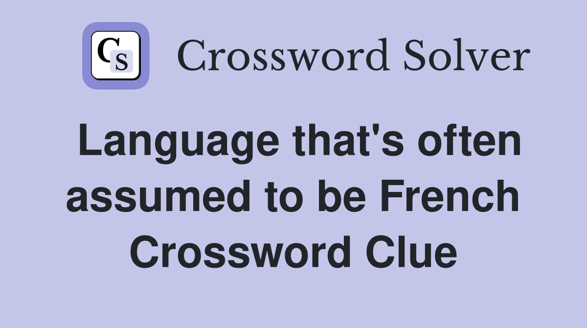 Language that's often assumed to be French Crossword Clue