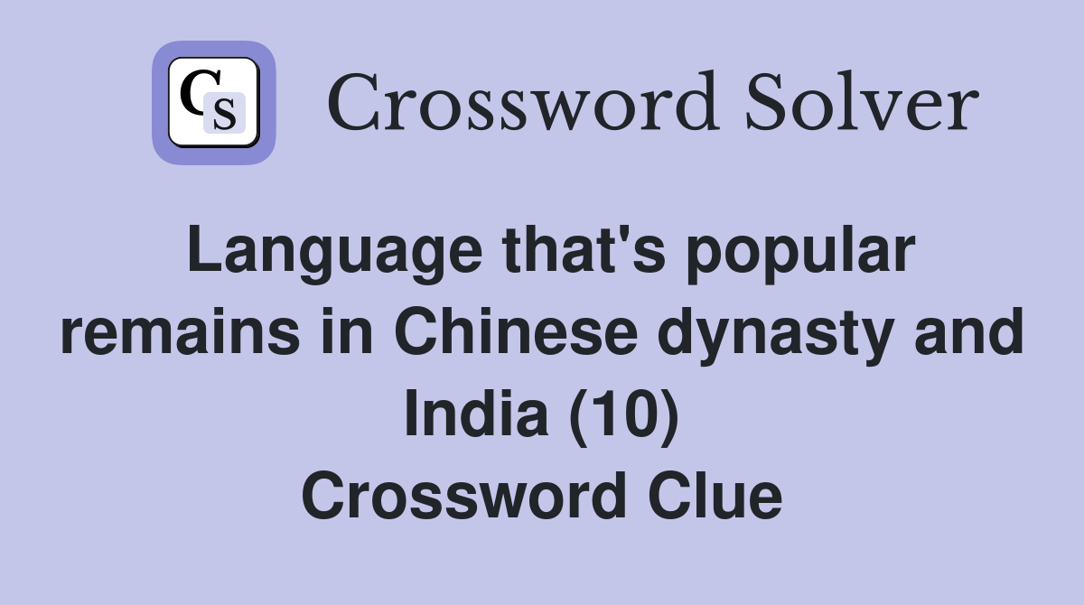 Language that's popular remains in Chinese dynasty and India (10) Crossword Clue