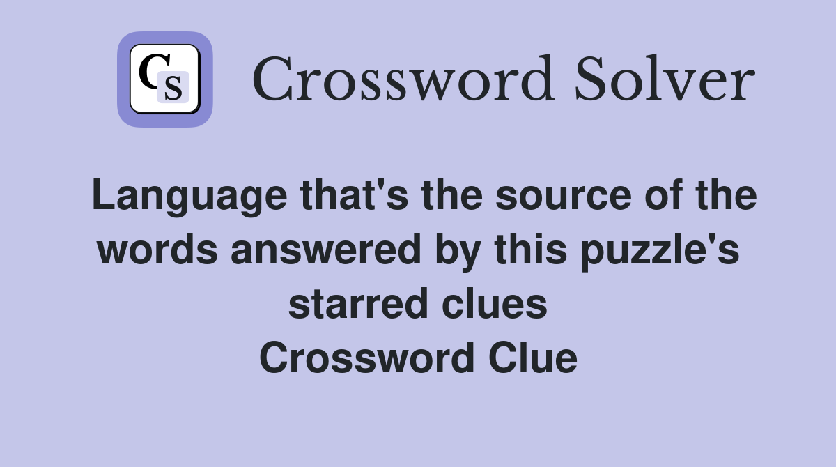 Language that's the source of the words answered by this puzzle's starred clues Crossword Clue